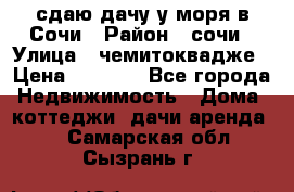 сдаю дачу у моря в Сочи › Район ­ сочи › Улица ­ чемитоквадже › Цена ­ 3 000 - Все города Недвижимость » Дома, коттеджи, дачи аренда   . Самарская обл.,Сызрань г.